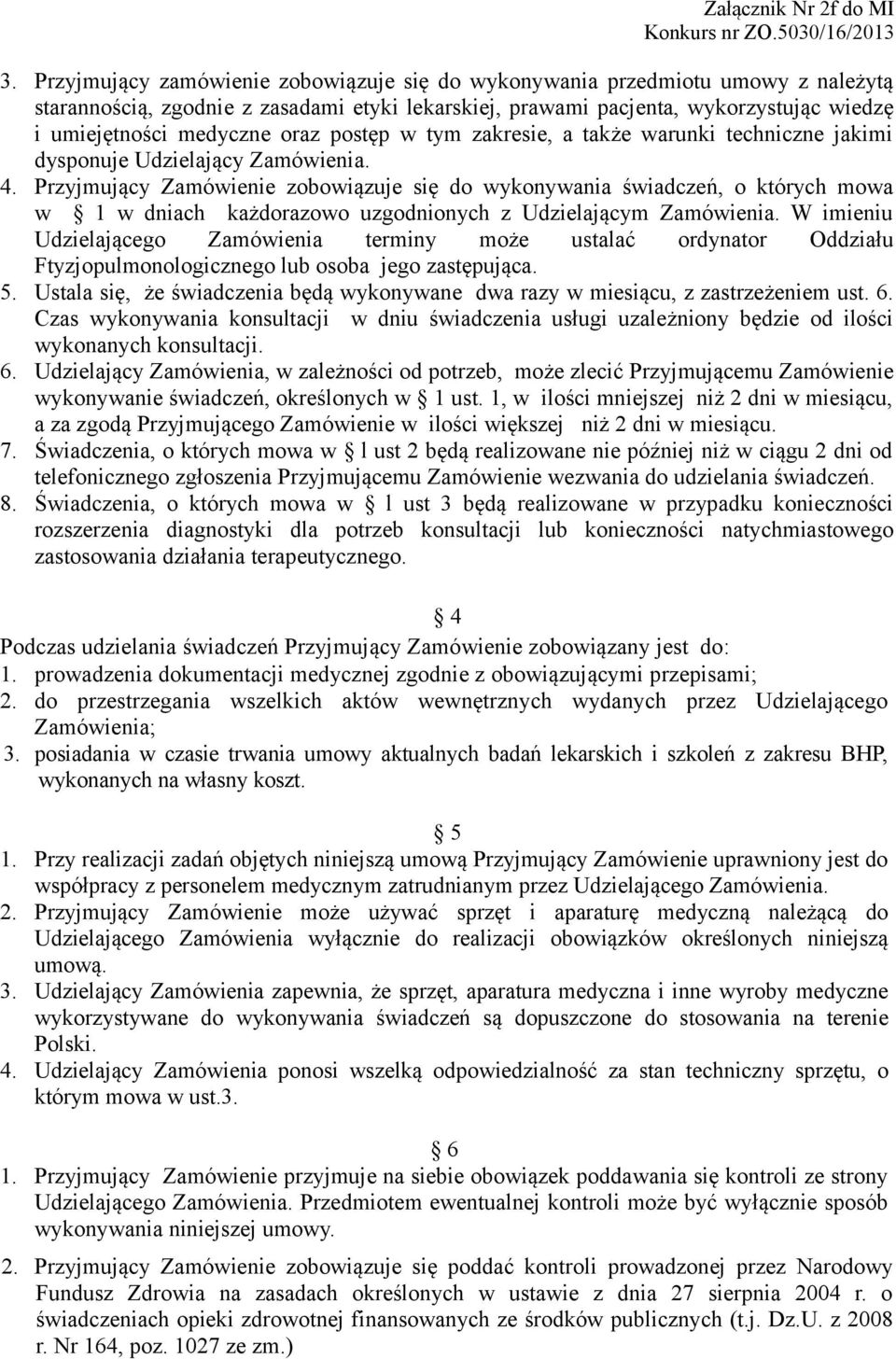 Przyjmujący Zamówienie zobowiązuje się do wykonywania świadczeń, o których mowa w 1 w dniach każdorazowo uzgodnionych z Udzielającym Zamówienia.