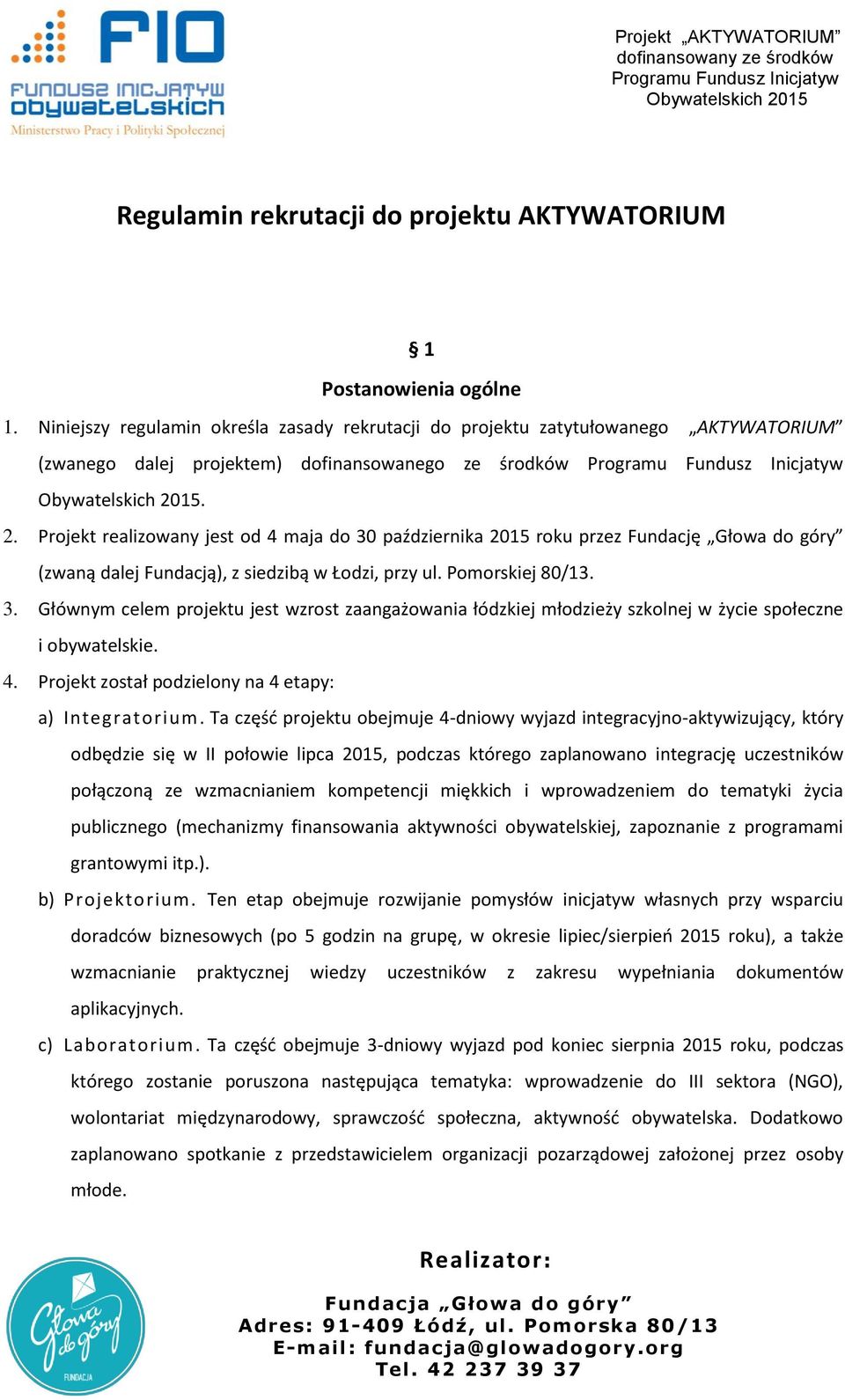 15. 2. Projekt realizowany jest od 4 maja do 30 października 2015 roku przez Fundację Głowa do góry (zwaną dalej Fundacją), z siedzibą w Łodzi, przy ul. Pomorskiej 80/13. 3. Głównym celem projektu jest wzrost zaangażowania łódzkiej młodzieży szkolnej w życie społeczne i obywatelskie.