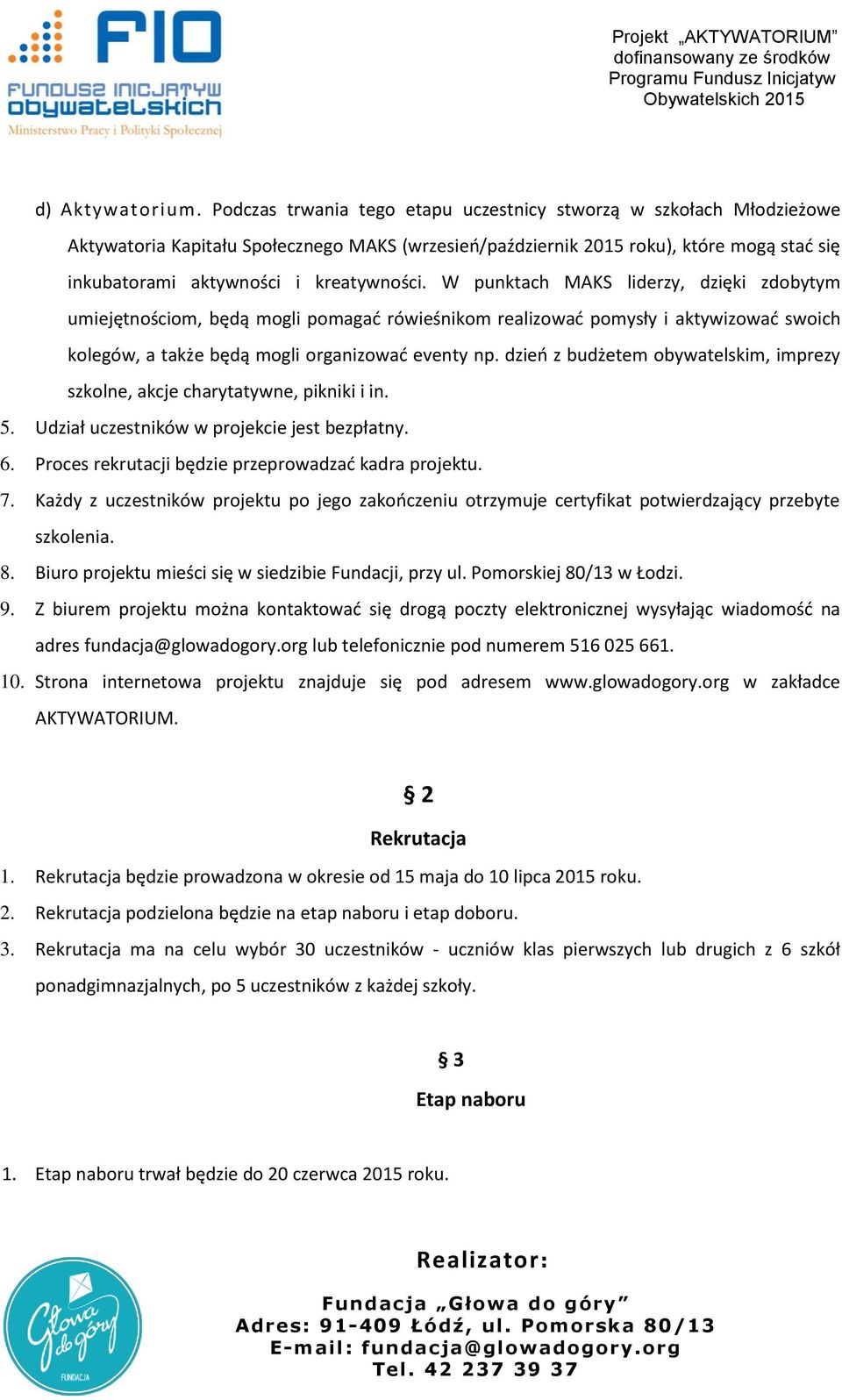 W punktach MAKS liderzy, dzięki zdobytym umiejętnościom, będą mogli pomagad rówieśnikom realizowad pomysły i aktywizowad swoich kolegów, a także będą mogli organizowad eventy np.