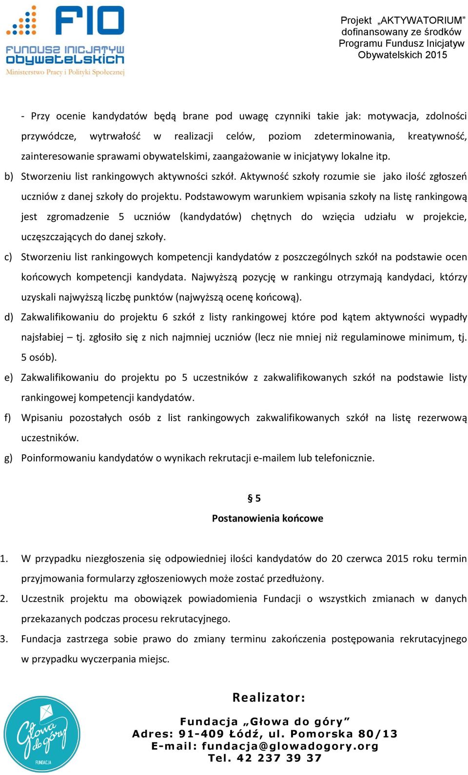 Podstawowym warunkiem wpisania szkoły na listę rankingową jest zgromadzenie 5 uczniów (kandydatów) chętnych do wzięcia udziału w projekcie, uczęszczających do danej szkoły.