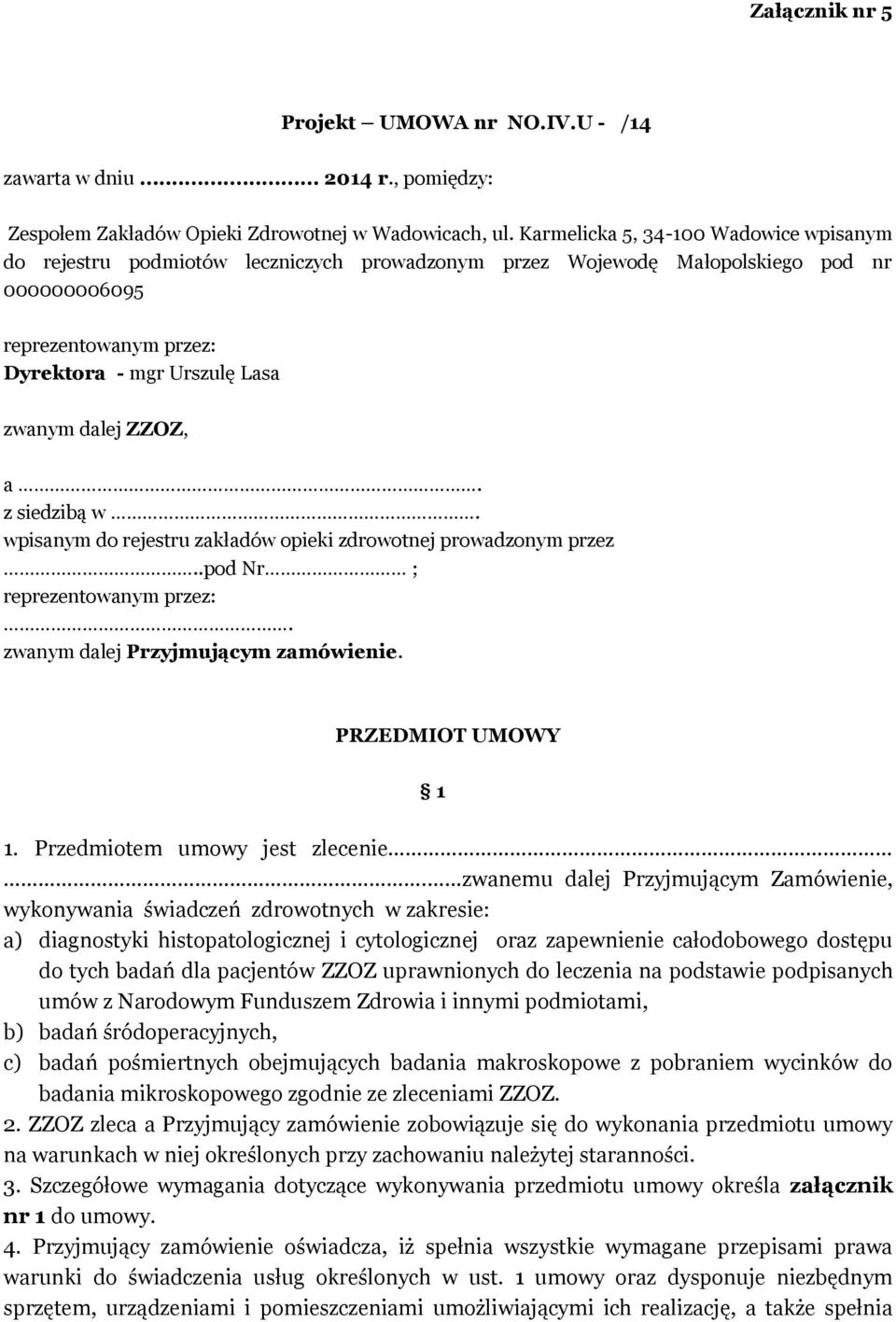 ZZOZ, a. z siedzibą w. wpisanym do rejestru zakładów opieki zdrowotnej prowadzonym przez..pod Nr ; reprezentowanym przez:. zwanym dalej Przyjmującym zamówienie. PRZEDMIOT UMOWY 1 1.