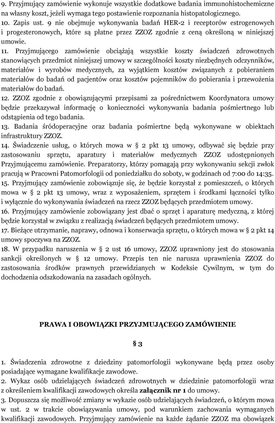 Przyjmującego zamówienie obciążają wszystkie koszty świadczeń zdrowotnych stanowiących przedmiot niniejszej umowy w szczególności koszty niezbędnych odczynników, materiałów i wyrobów medycznych, za