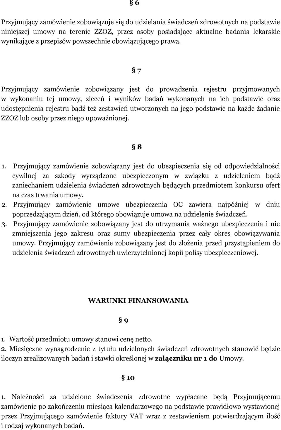7 Przyjmujący zamówienie zobowiązany jest do prowadzenia rejestru przyjmowanych w wykonaniu tej umowy, zleceń i wyników badań wykonanych na ich podstawie oraz udostępnienia rejestru bądź też