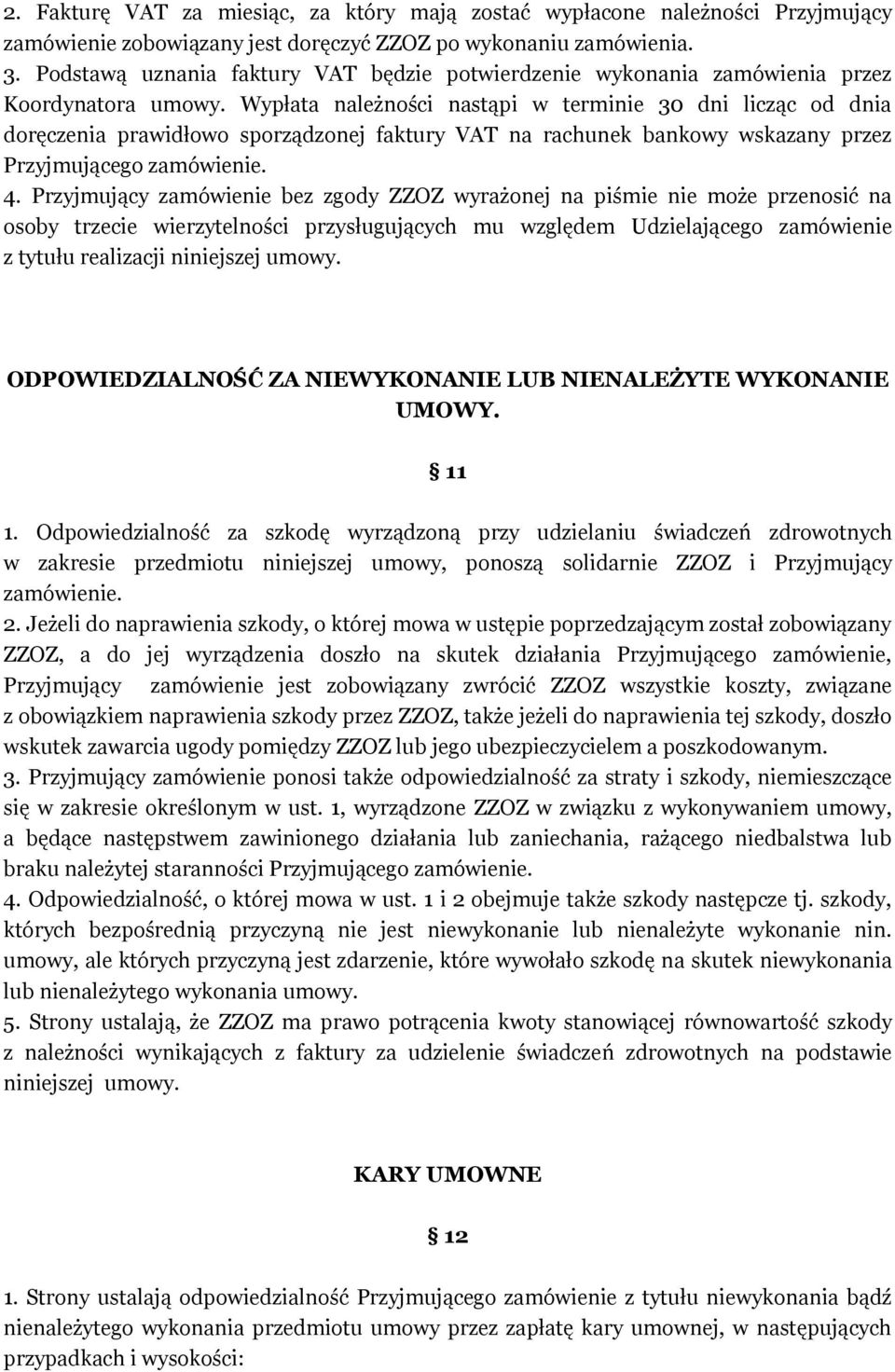 Wypłata należności nastąpi w terminie 30 dni licząc od dnia doręczenia prawidłowo sporządzonej faktury VAT na rachunek bankowy wskazany przez Przyjmującego zamówienie. 4.