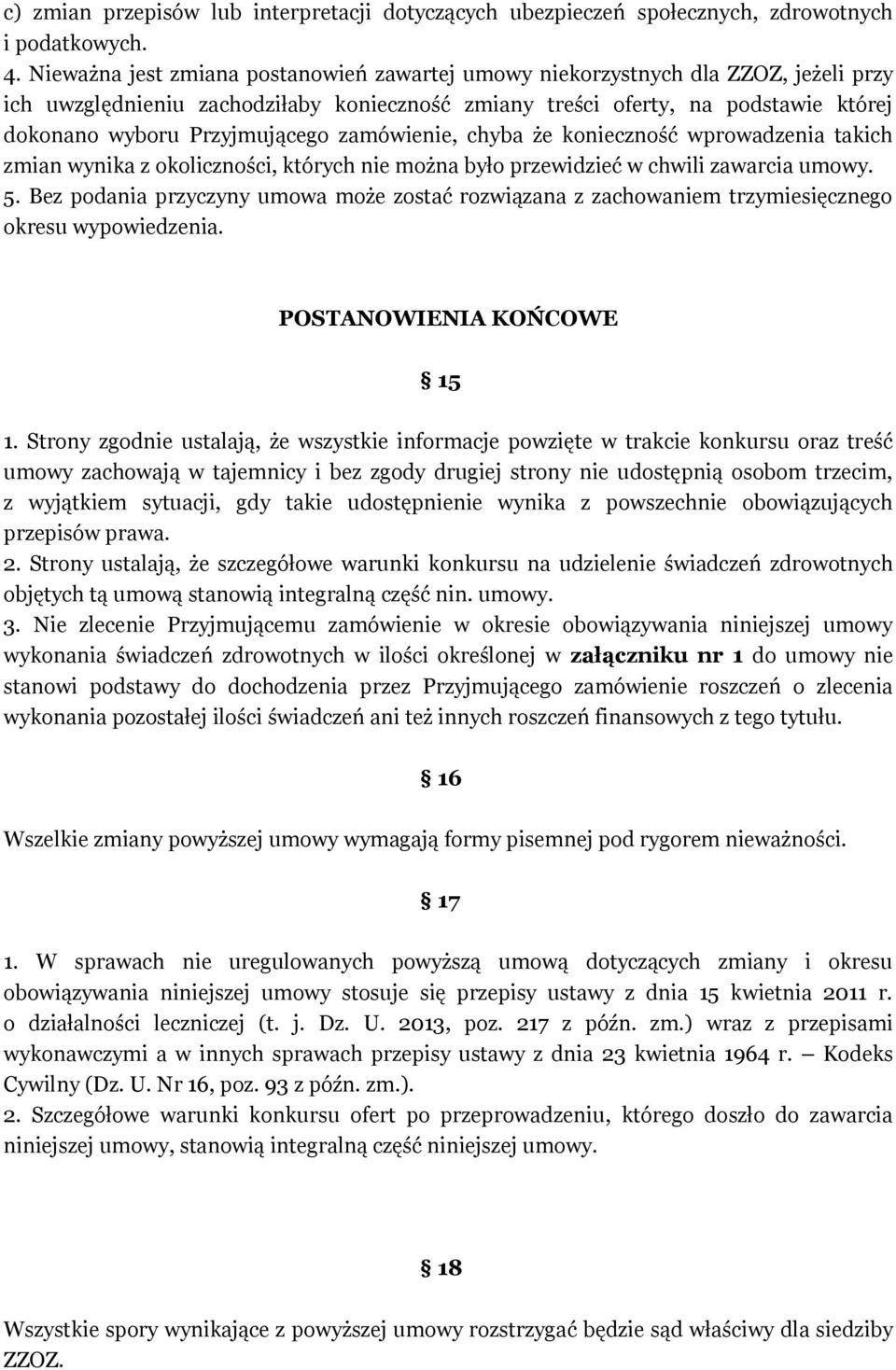 zamówienie, chyba że konieczność wprowadzenia takich zmian wynika z okoliczności, których nie można było przewidzieć w chwili zawarcia umowy. 5.