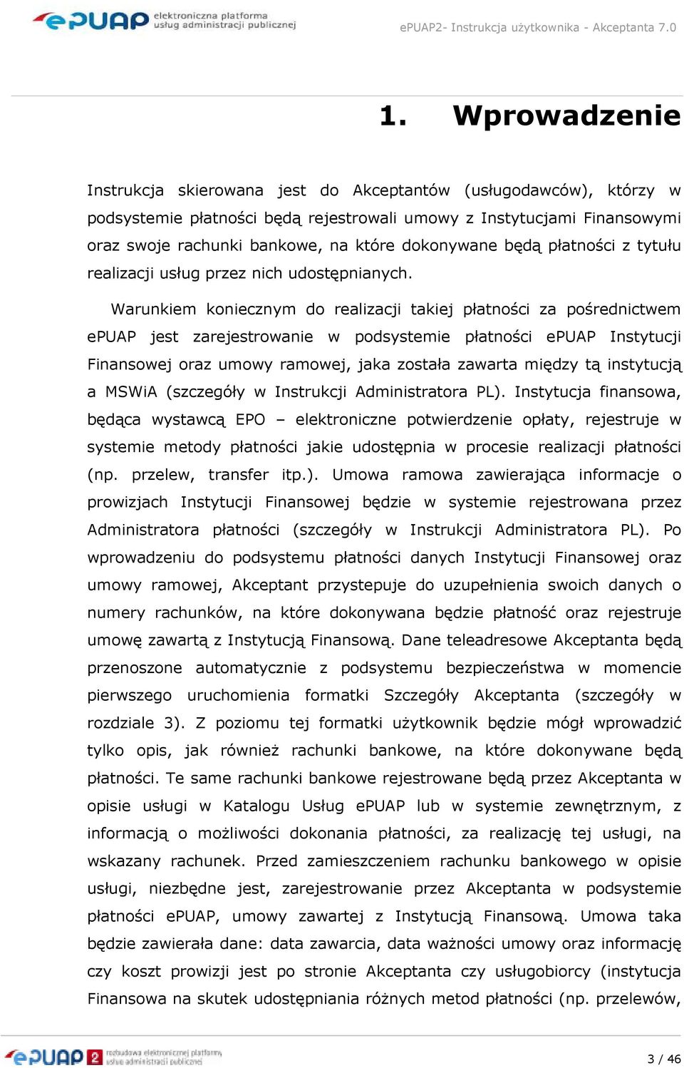 Warunkiem koniecznym do realizacji takiej płatności za pośrednictwem epuap jest zarejestrowanie w podsystemie płatności epuap Instytucji Finansowej oraz umowy ramowej, jaka została zawarta między tą