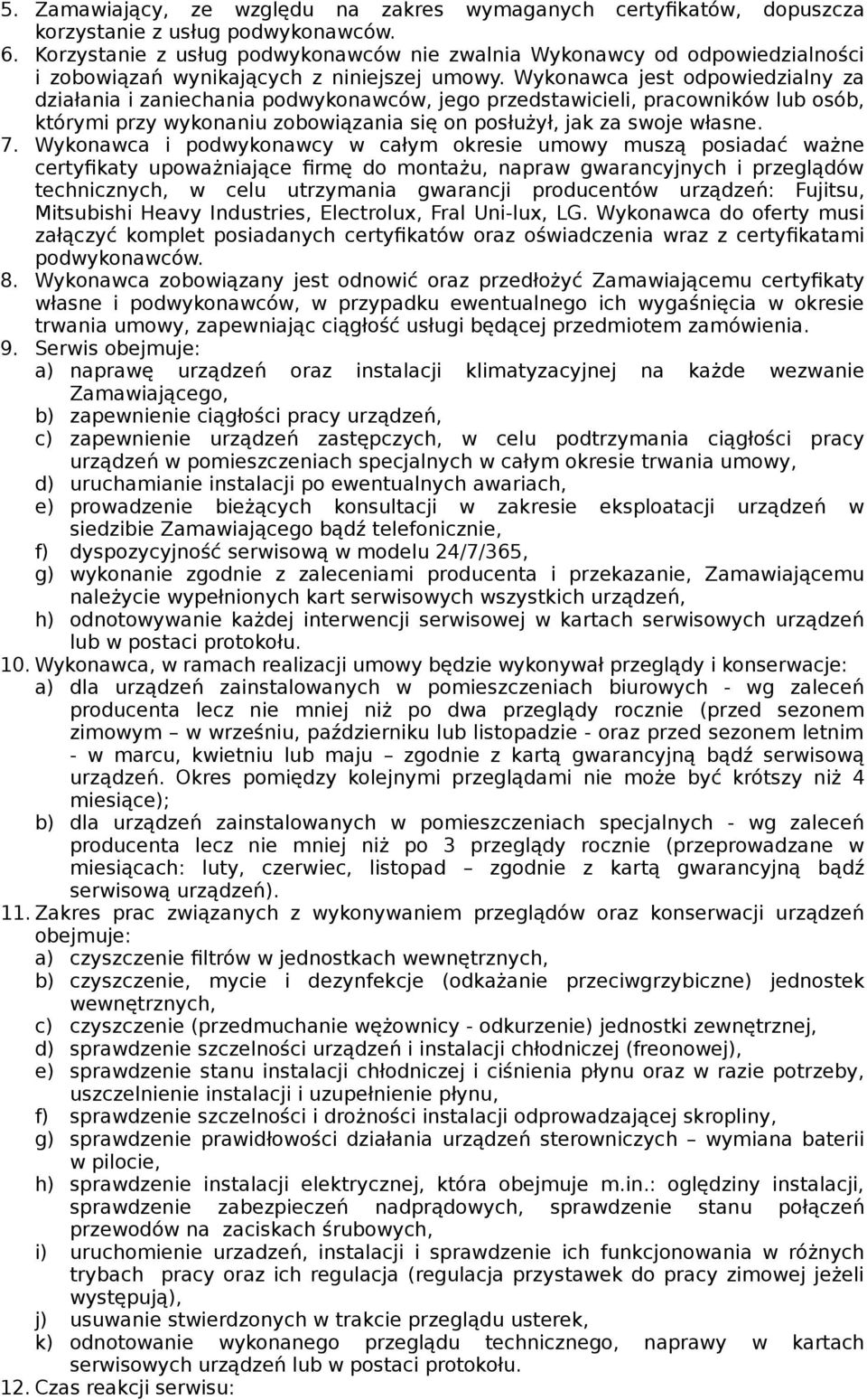 Wykonawca jest odpowiedzialny za działania i zaniechania podwykonawców, jego przedstawicieli, pracowników lub osób, którymi przy wykonaniu zobowiązania się on posłużył, jak za swoje własne. 7.