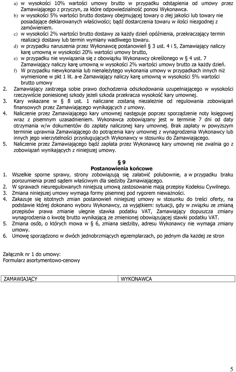 c) w wysokości 2% wartości brutto dostawy za kaŝdy dzień opóźnienia, przekraczający termin realizacji dostawy lub termin wymiany wadliwego towaru.