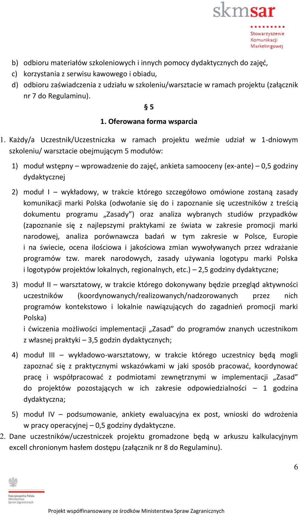 Każdy/a Uczestnik/Uczestniczka w ramach projektu weźmie udział w 1-dniowym szkoleniu/ warsztacie obejmującym 5 modułów: 1) moduł wstępny wprowadzenie do zajęć, ankieta samooceny (ex-ante) 0,5 godziny