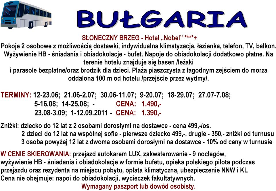 Plaża piaszczysta z łagodnym zejściem do morza oddalona 100 m od hotelu /przejście przez wydmy/. TERMINY: 12-23.06; 21.06-2.07; 30.06-11.07; 9-20.07; 18-29.07; 27.07-7.08; 5-16.08; 14-25.