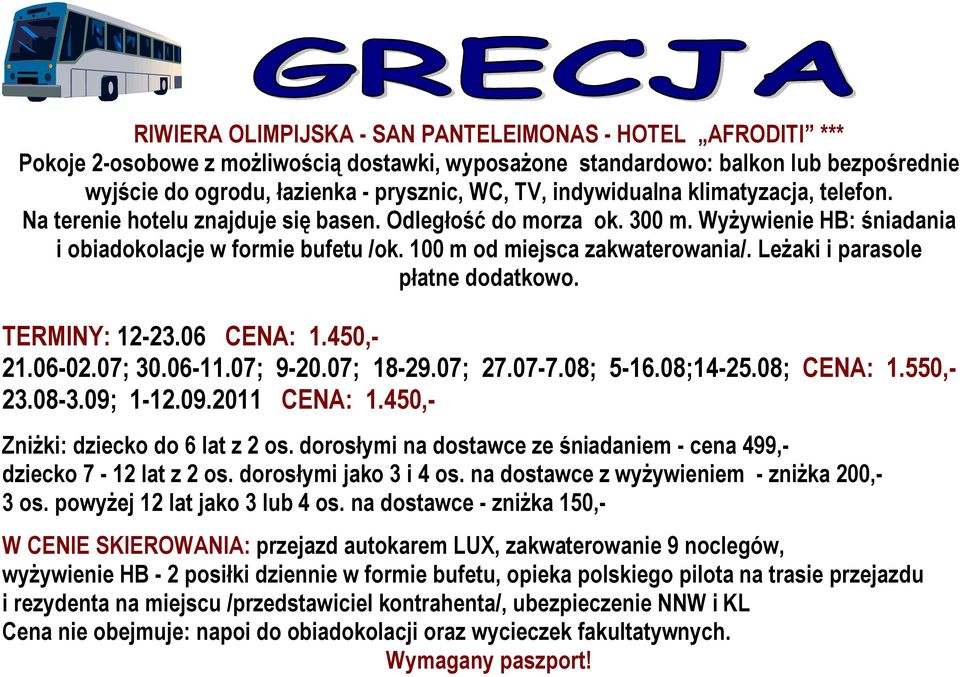 Leżaki i parasole płatne dodatkowo. TERMINY: 12-23.06 CENA: 1.450,- 21.06-02.07; 30.06-11.07; 9-20.07; 18-29.07; 27.07-7.08; 5-16.08;14-25.08; CENA: 1.550,- 23.08-3.09; 1-12.09.2011 CENA: 1.