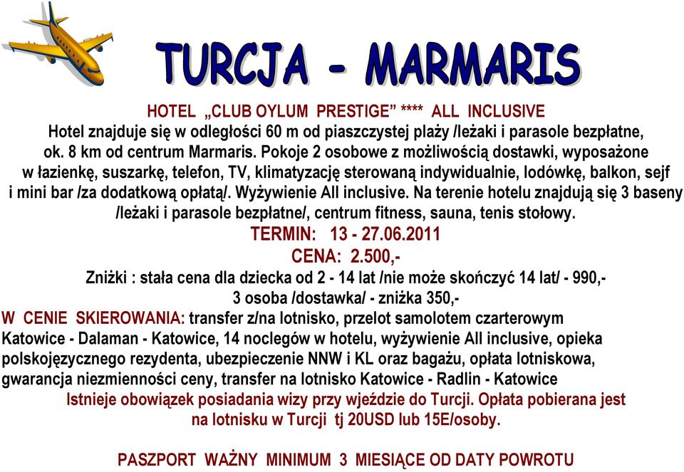 Wyżywienie All inclusive. Na terenie hotelu znajdują się 3 baseny /leżaki i parasole bezpłatne/, centrum fitness, sauna, tenis stołowy. TERMIN: 13-27.06.2011 CENA: 2.