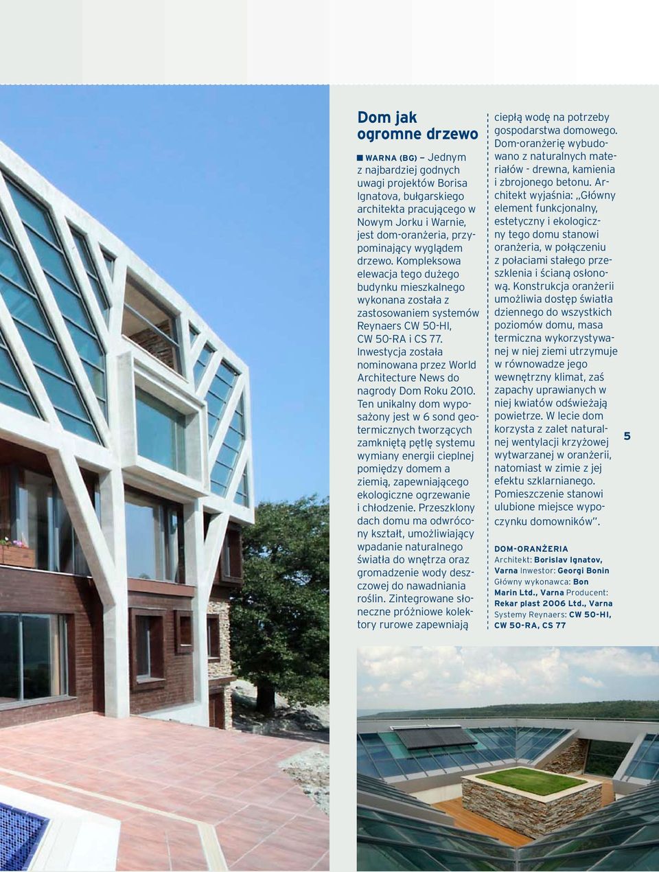Inwestycja została nominowana przez World Architecture News do nagrody Dom Roku 2010.