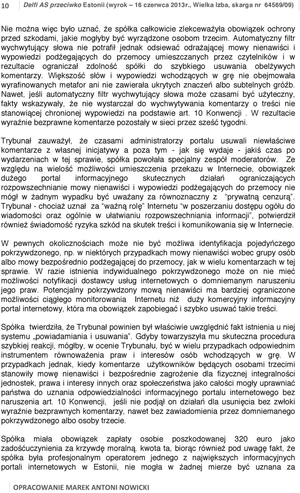 Automatyczny filtr wychwytujący słowa nie potrafił jednak odsiewać odrażającej mowy nienawiści i wypowiedzi podżegających do przemocy umieszczanych przez czytelników i w rezultacie ograniczał