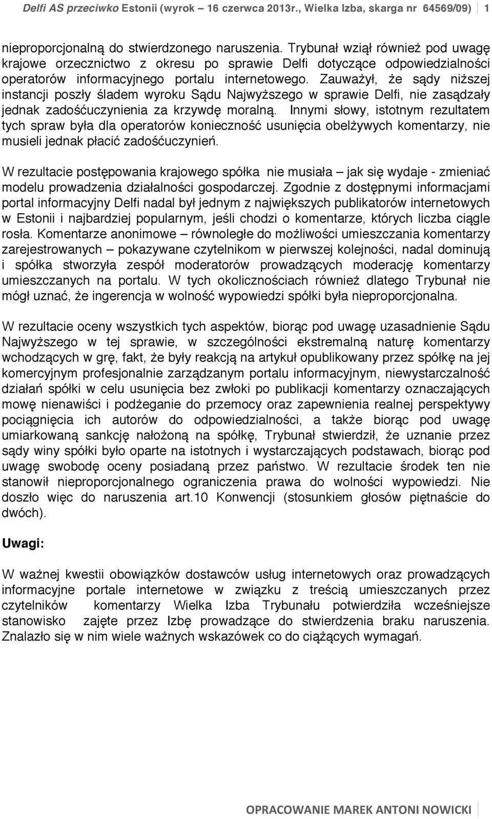 Zauważył, że sądy niższej instancji poszły śladem wyroku Sądu Najwyższego w sprawie Delfi, nie zasądzały jednak zadośćuczynienia za krzywdę moralną.