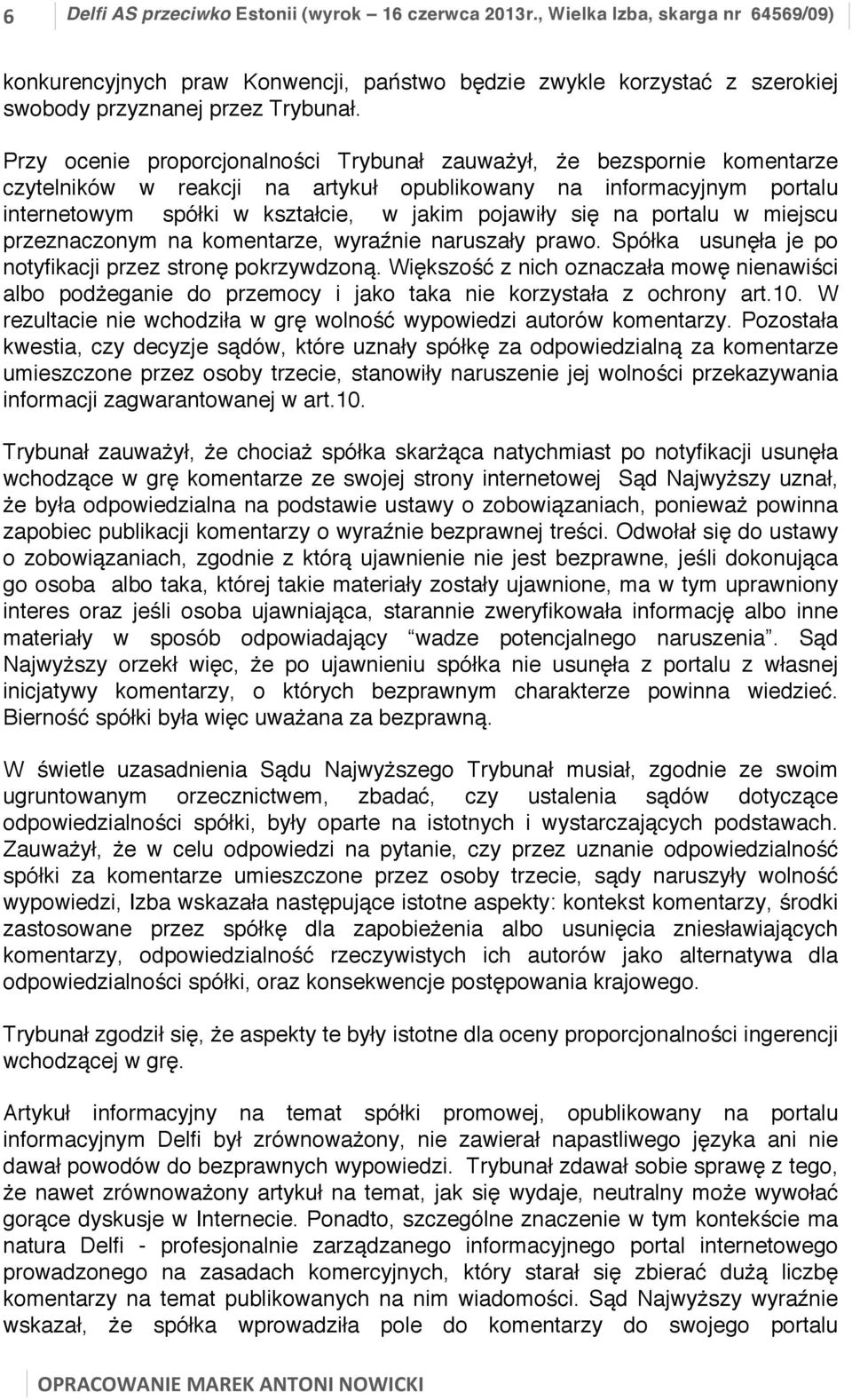 na portalu w miejscu przeznaczonym na komentarze, wyraźnie naruszały prawo. Spółka usunęła je po notyfikacji przez stronę pokrzywdzoną.