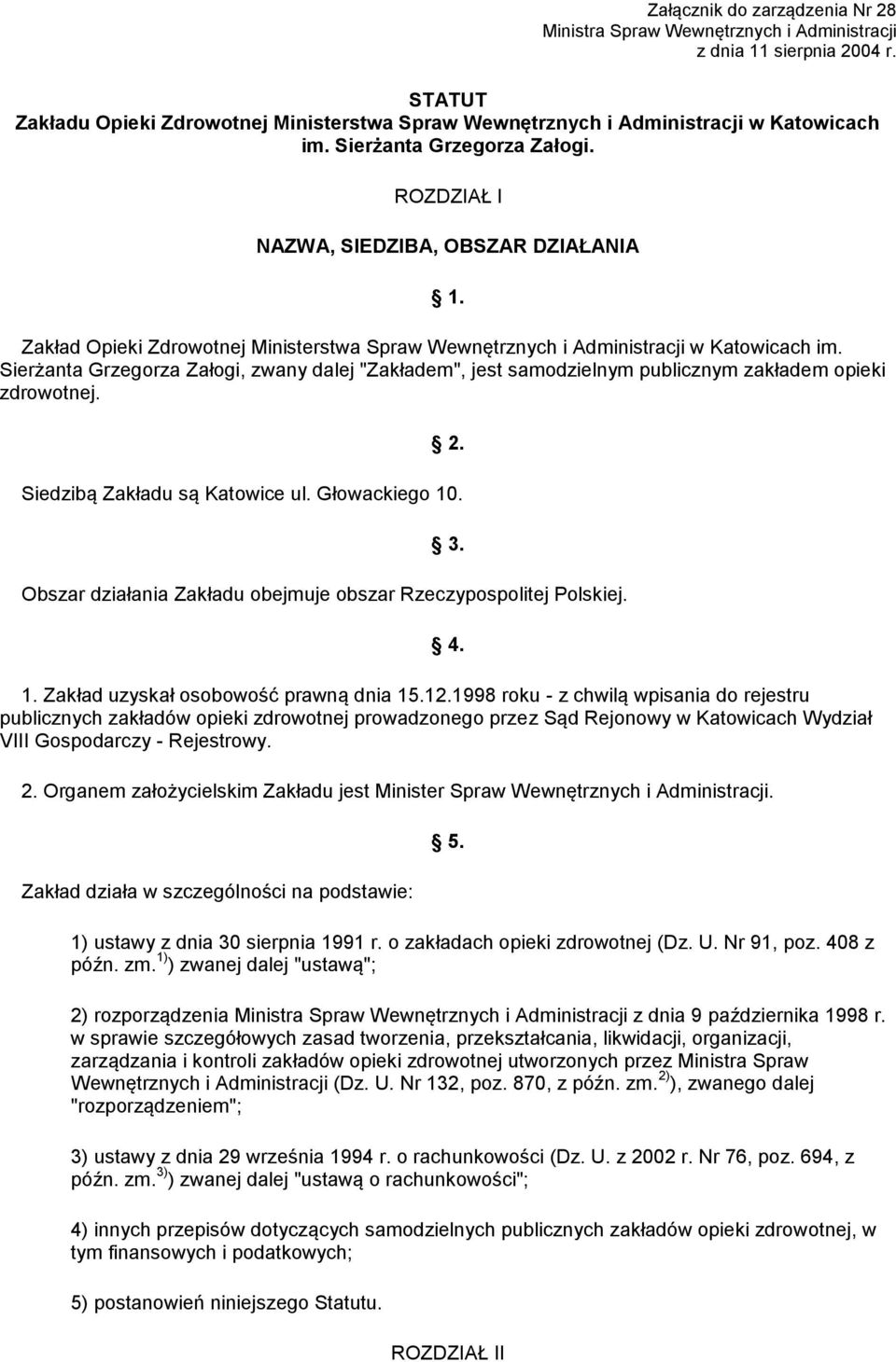 Sierżanta Grzegorza Załogi, zwany dalej "Zakładem", jest samodzielnym publicznym zakładem opieki zdrowotnej. 2. Siedzibą Zakładu są Katowice ul. Głowackiego 10. 3.