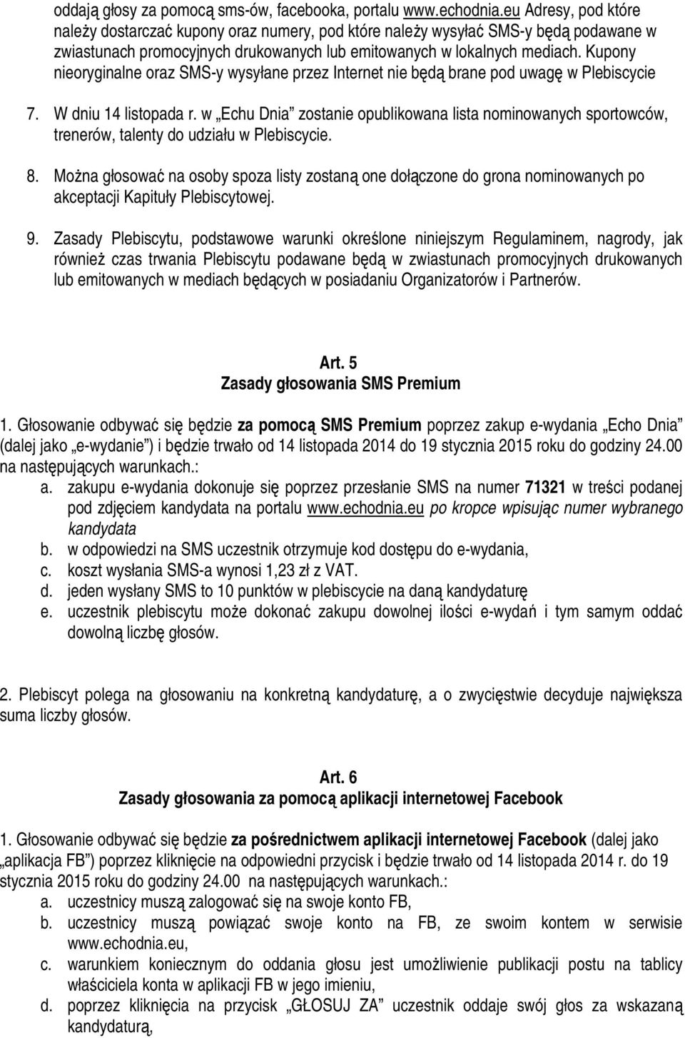 Kupony nieoryginalne oraz SMS-y wysyłane przez Internet nie będą brane pod uwagę w Plebiscycie 7. W dniu 14 listopada r.