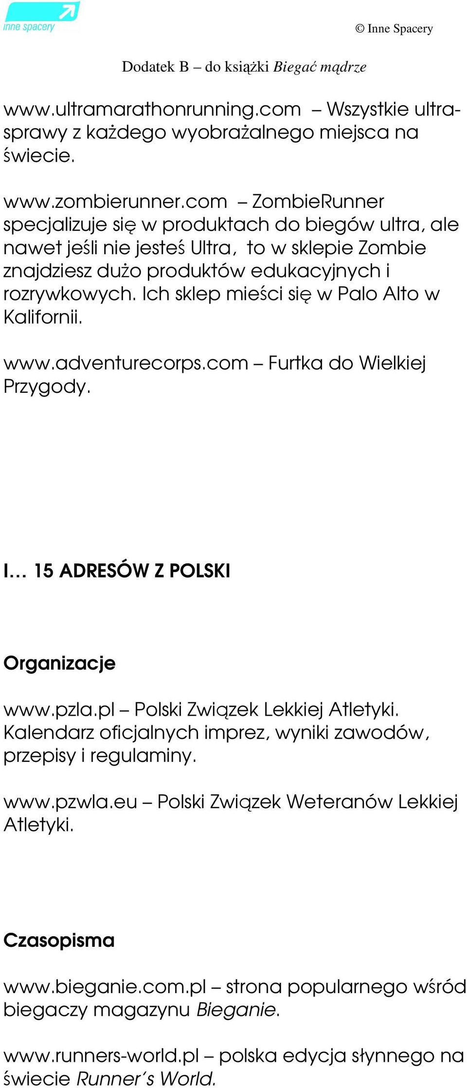 Ich sklep mieści się w Palo Alto w Kalifornii. www.adventurecorps.com Furtka do Wielkiej Przygody. I 15 ADRESÓW Z POLSKI Organizacje www.pzla.pl Polski Związek Lekkiej Atletyki.