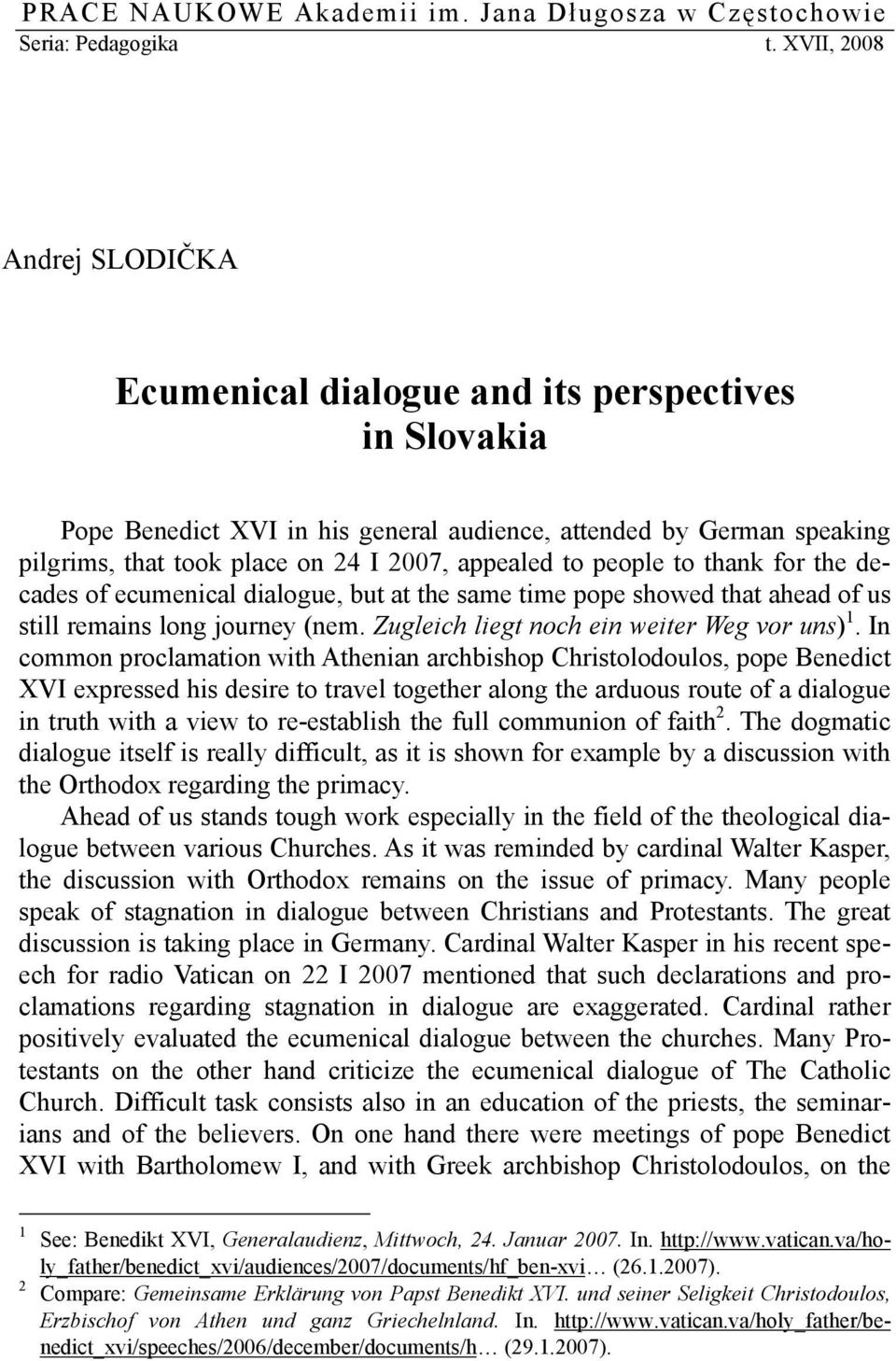 to people to thank for the decades of ecumenical dialogue, but at the same time pope showed that ahead of us still remains long journey (nem. Zugleich liegt noch ein weiter Weg vor uns) 1.