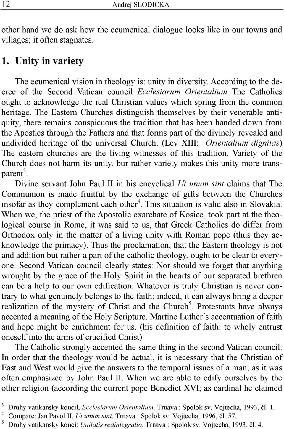 According to the decree of the Second Vatican council Ecclesiarum Orientalium The Catholics ought to acknowledge the real Christian values which spring from the common heritage.