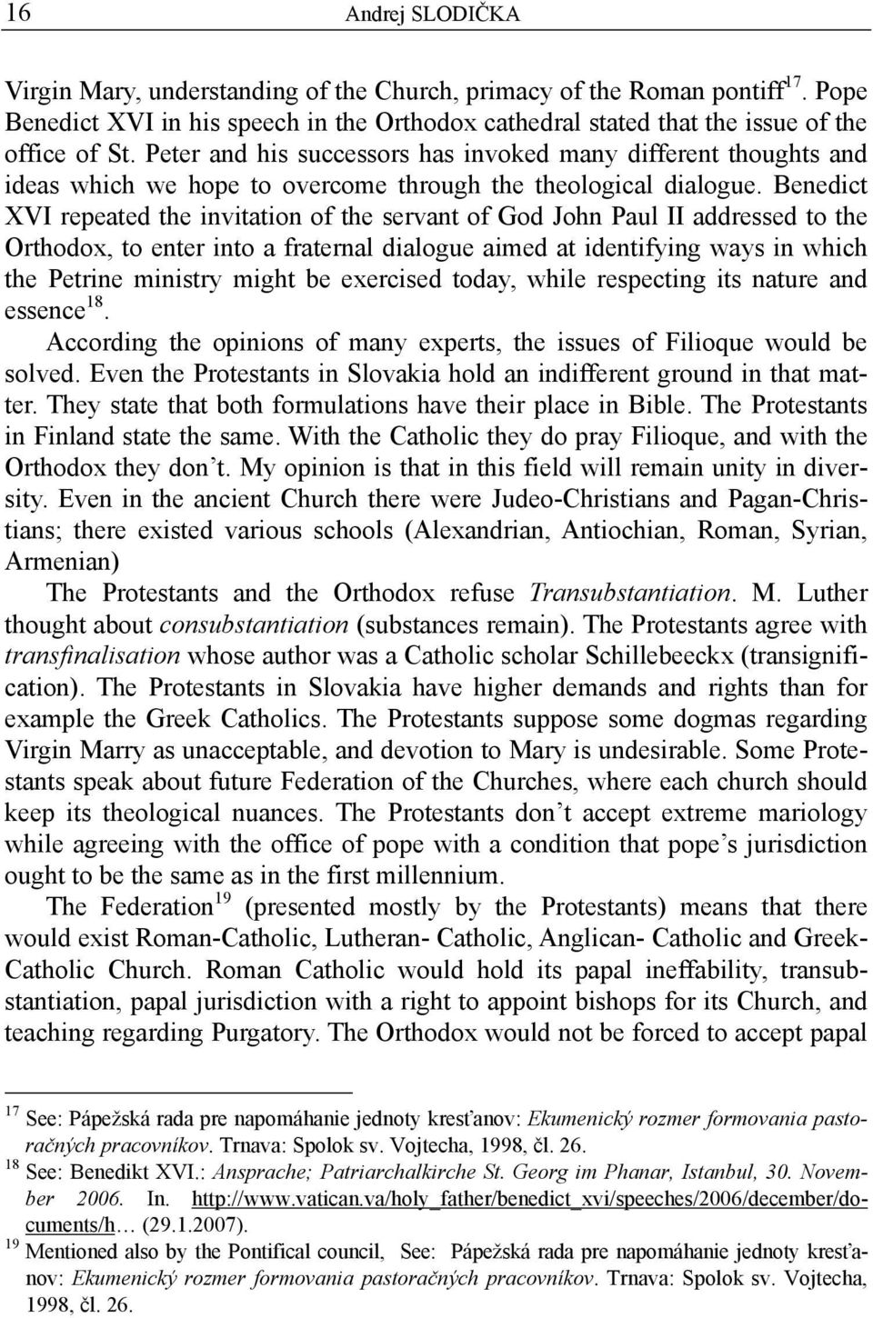 Benedict XVI repeated the invitation of the servant of God John Paul II addressed to the Orthodox, to enter into a fraternal dialogue aimed at identifying ways in which the Petrine ministry might be