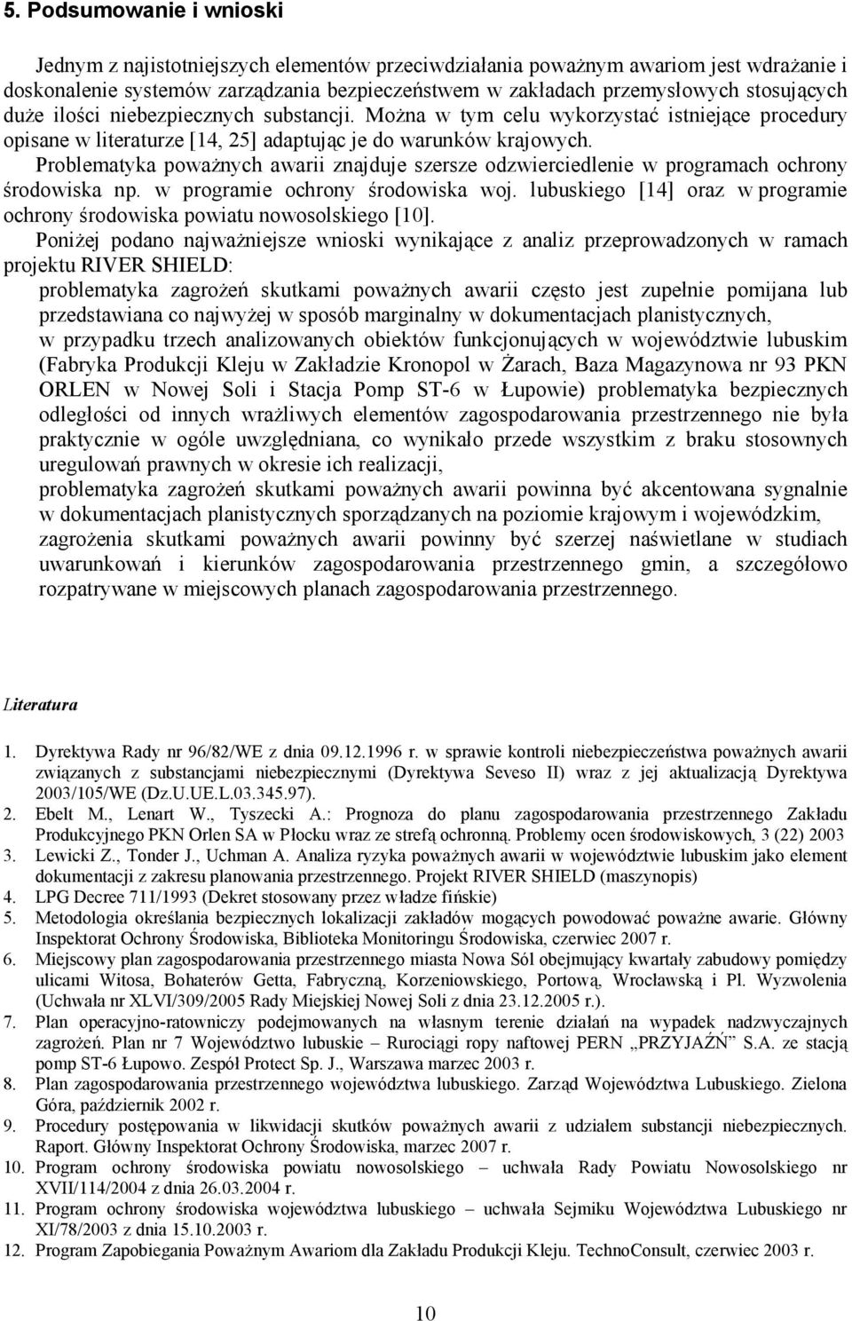 Problematyka poważnych awarii znajduje szersze odzwierciedlenie w programach ochrony środowiska np. w programie ochrony środowiska woj.