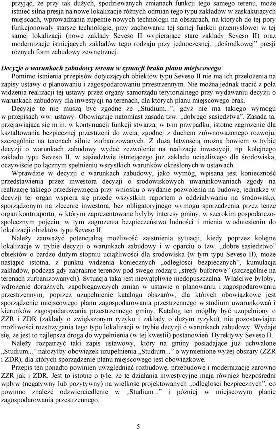 wypierające stare zakłady Seveso II) oraz modernizację istniejących zakładów tego rodzaju przy jednoczesnej, dośrodkowej presji różnych form zabudowy zewnętrznej.