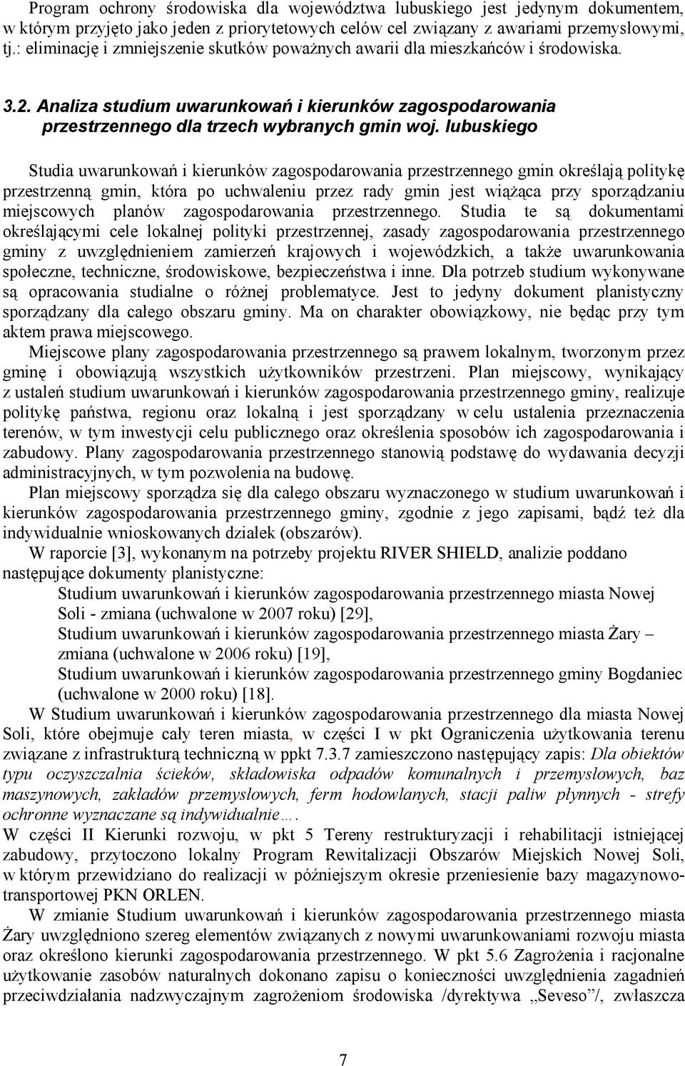 lubuskiego Studia uwarunkowań i kierunków zagospodarowania przestrzennego gmin określają politykę przestrzenną gmin, która po uchwaleniu przez rady gmin jest wiążąca przy sporządzaniu miejscowych