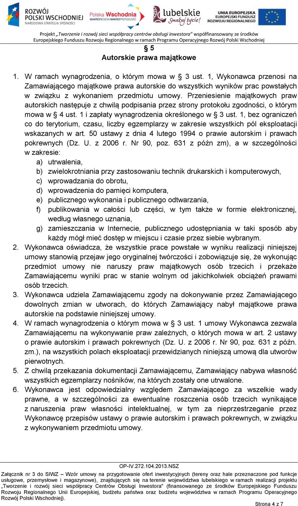 Przeniesienie majątkowych praw autorskich następuje z chwilą podpisania przez strony protokołu zgodności, o którym mowa w 4 ust. 1 i zapłaty wynagrodzenia określonego w 3 ust.