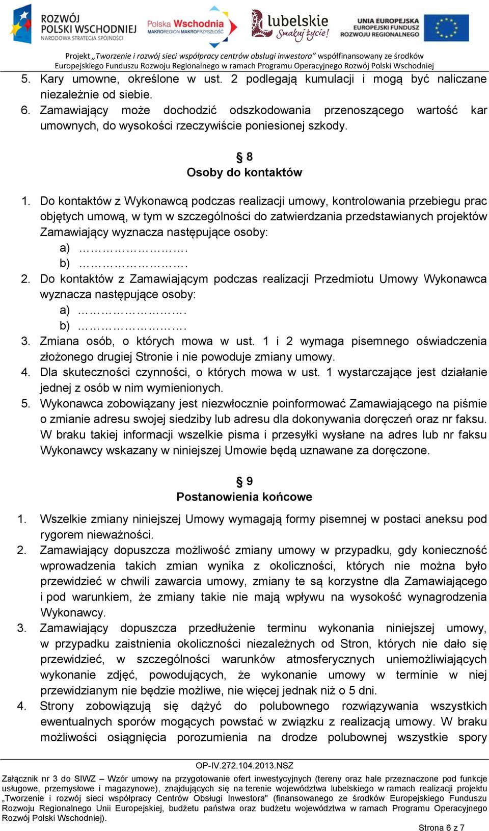 Do kontaktów z Wykonawcą podczas realizacji umowy, kontrolowania przebiegu prac objętych umową, w tym w szczególności do zatwierdzania przedstawianych projektów Zamawiający wyznacza następujące