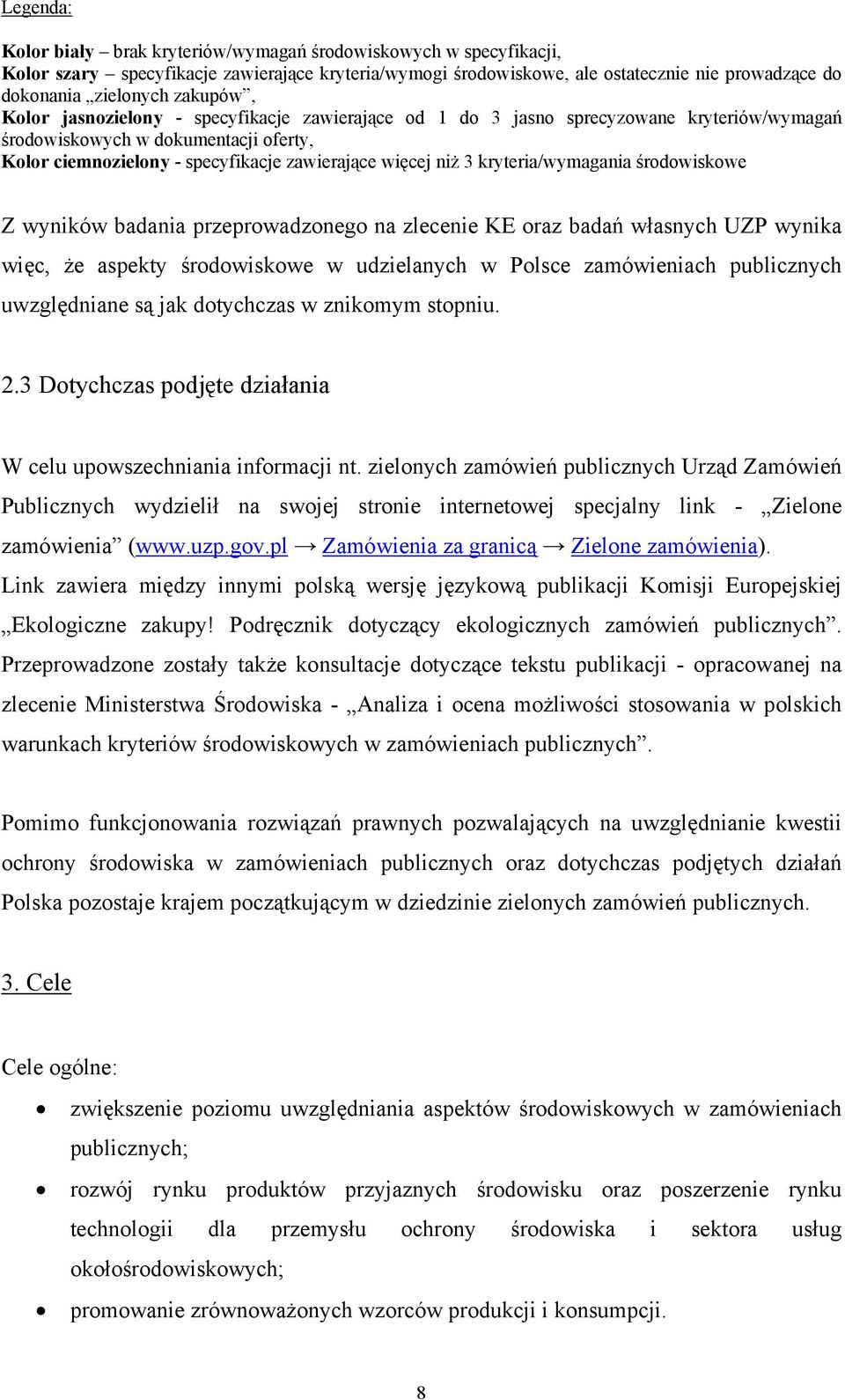 kryteria/wymagania środowiskowe Z wyników badania przeprowadzonego na zlecenie KE oraz badań własnych UZP wynika więc, że aspekty środowiskowe w udzielanych w Polsce zamówieniach publicznych