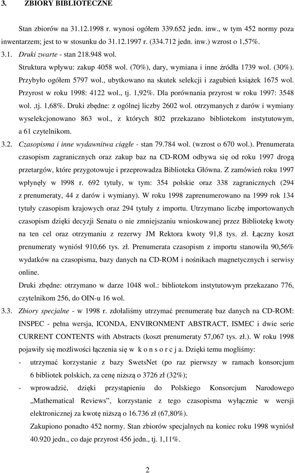 Przyrost w roku 1998: 4122 wol., tj. 1,92%. Dla porównania przyrost w roku 1997: 3548 wol.,tj. 1,68%. Druki zbędne: z ogólnej liczby 2602 wol. otrzymanych z darów i wymiany wyselekcjonowano 863 wol.