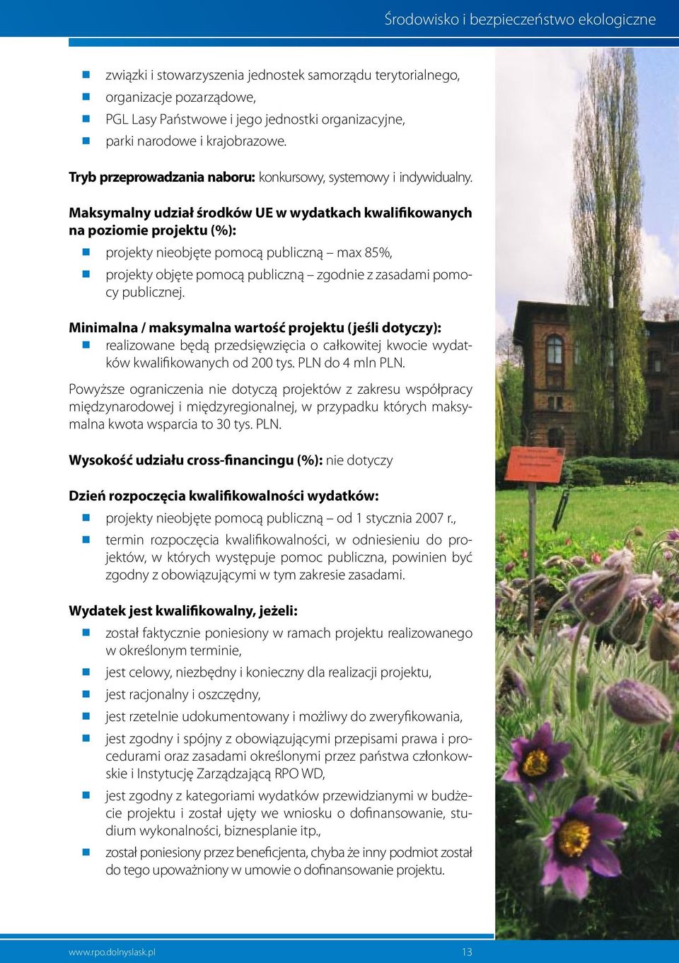 Maksymalny udział środków UE w wydatkach kwalifikowanych na poziomie projektu (%): projekty nieobjęte pomocą publiczną max 85%, projekty objęte pomocą publiczną zgodnie z zasadami pomocy publicznej.