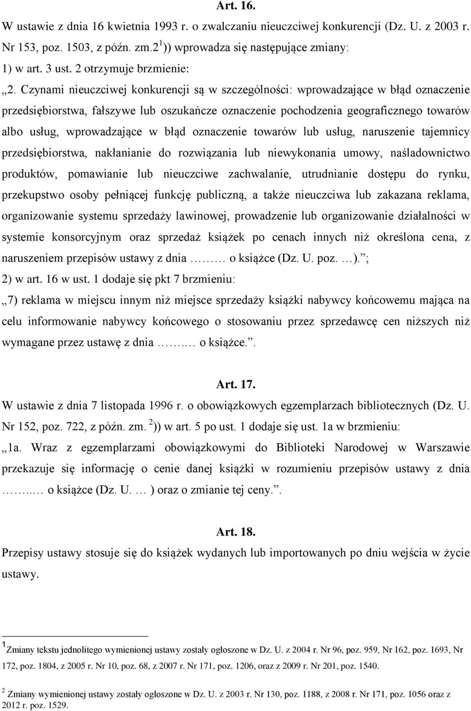 Czynami nieuczciwej konkurencji są w szczególności: wprowadzające w błąd oznaczenie przedsiębiorstwa, fałszywe lub oszukańcze oznaczenie pochodzenia geograficznego towarów albo usług, wprowadzające w