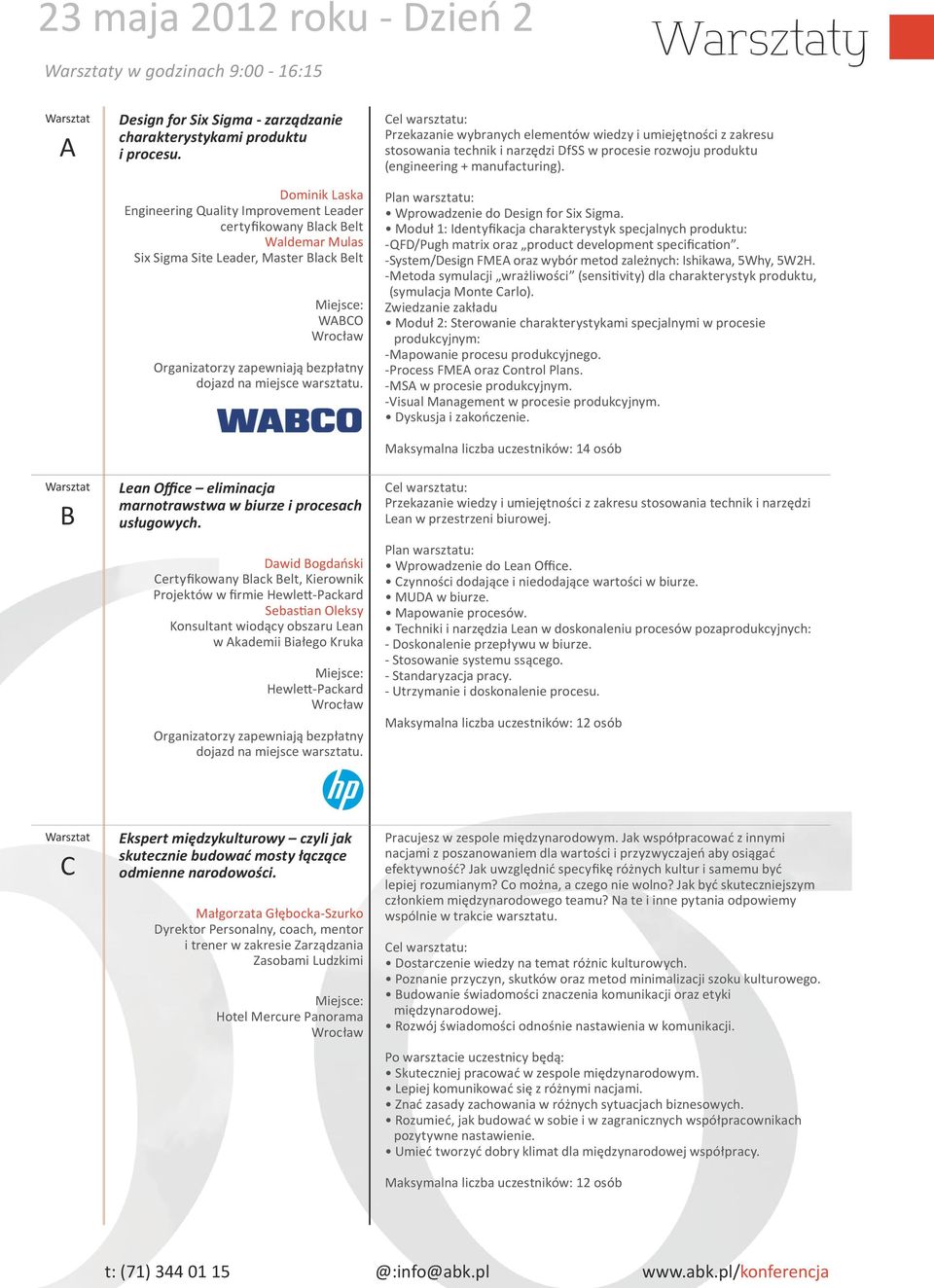 warsztatu. Przekazanie wybranych elementów wiedzy i umiejętności z zakresu stosowania technik i narzędzi DfSS w procesie rozwoju produktu (engineering + manufacturing).