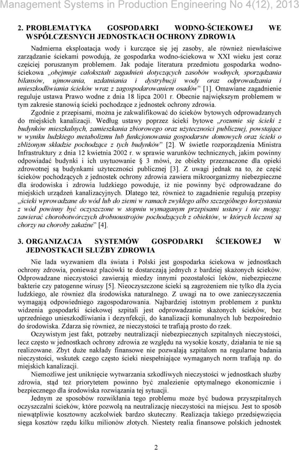 Jak podaje literatura przedmiotu gospodarka wodnościekowa obejmuje całokształt zagadnień dotyczących zasobów wodnych, sporządzania bilansów, ujmowania, uzdatniania i dystrybucji wody oraz