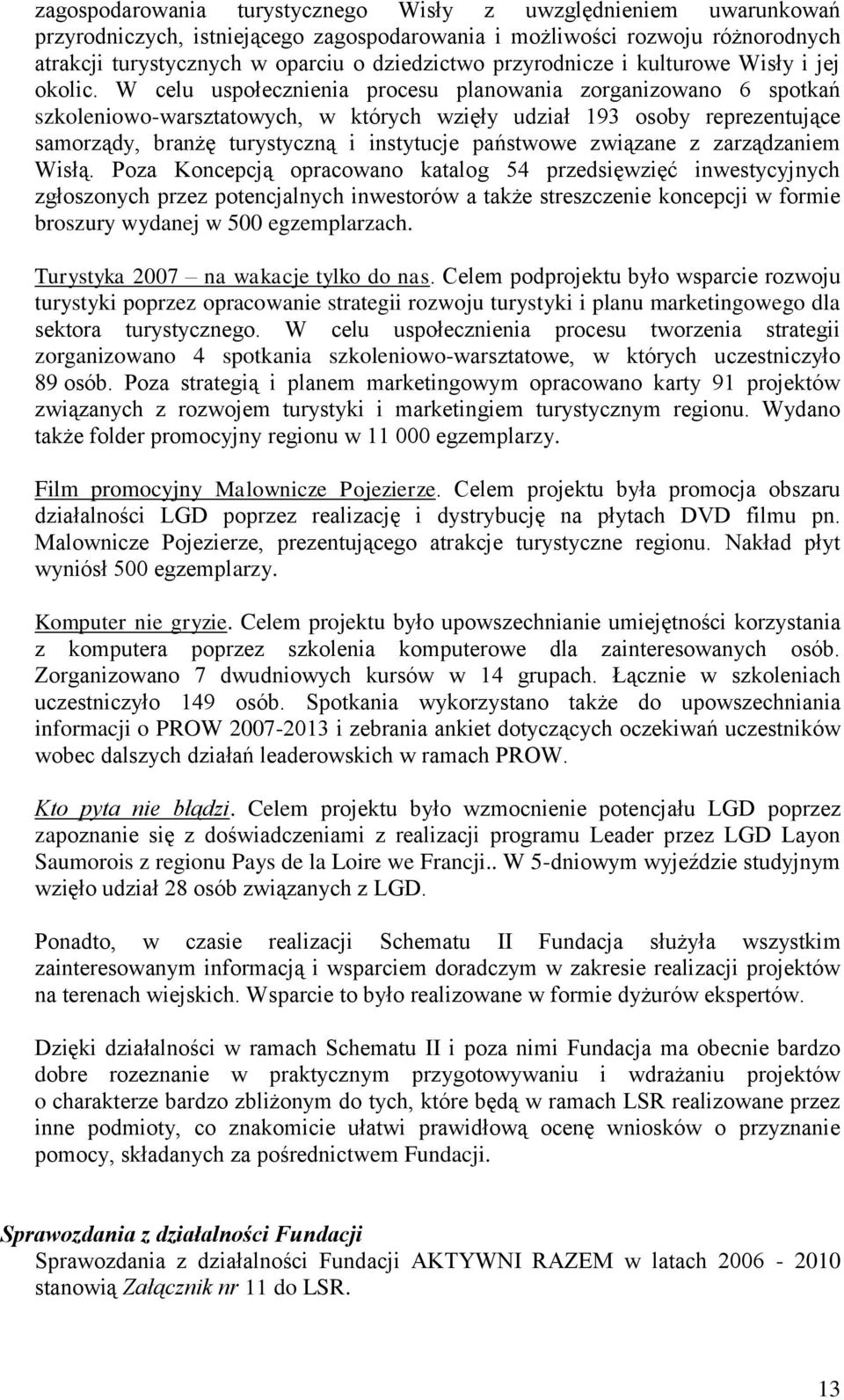W celu uspołecznienia procesu planowania zorganizowano 6 spotkań szkoleniowo-warsztatowych, w których wzięły udział 193 osoby reprezentujące samorządy, branżę turystyczną i instytucje państwowe