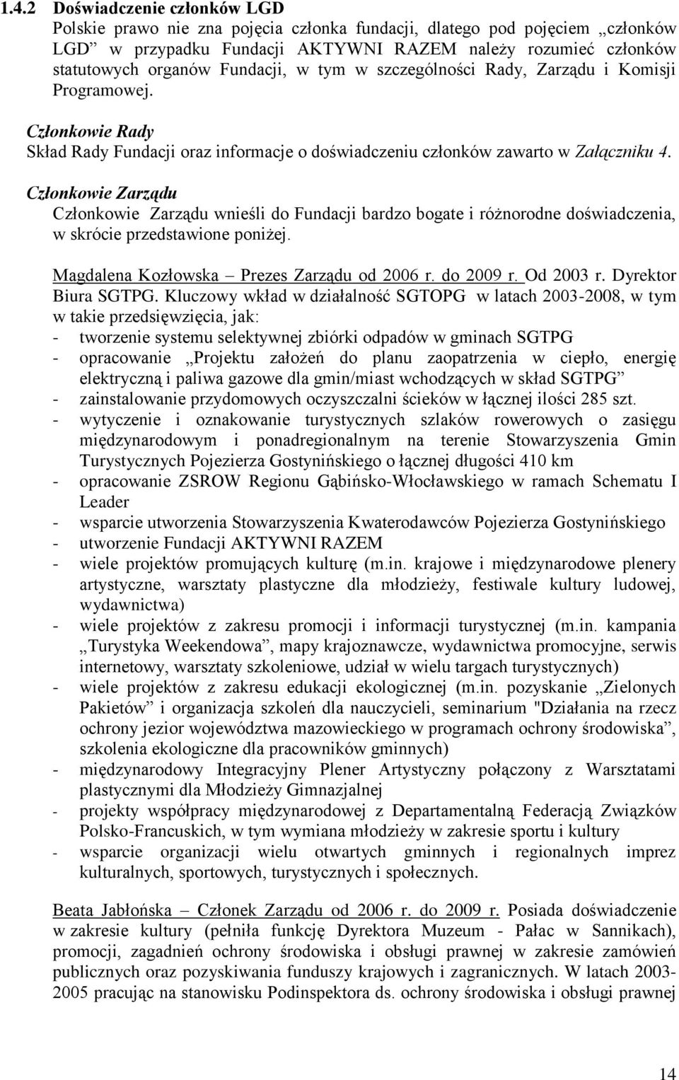 Członkowie Zarządu Członkowie Zarządu wnieśli do Fundacji bardzo bogate i różnorodne doświadczenia, w skrócie przedstawione poniżej. Magdalena Kozłowska Prezes Zarządu od 2006 r. do 2009 r. Od 2003 r.