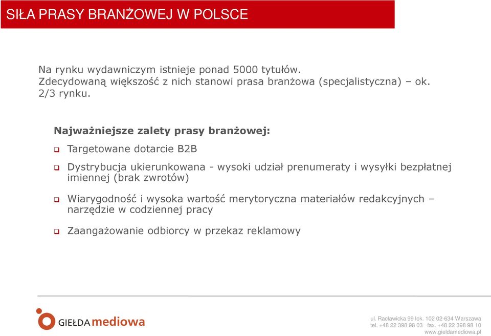 Najważniejsze zalety prasy branżowej: Targetowane dotarcie B2B Dystrybucja ukierunkowana - wysoki udział prenumeraty