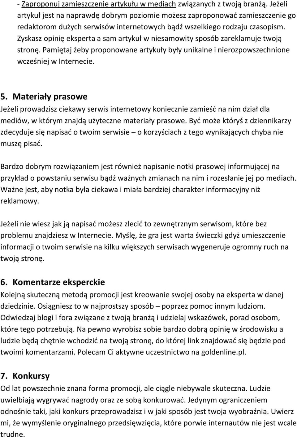 Zyskasz opinię eksperta a sam artykuł w niesamowity sposób zareklamuje twoją stronę. Pamiętaj żeby proponowane artykuły były unikalne i nierozpowszechnione wcześniej w Internecie. 5.