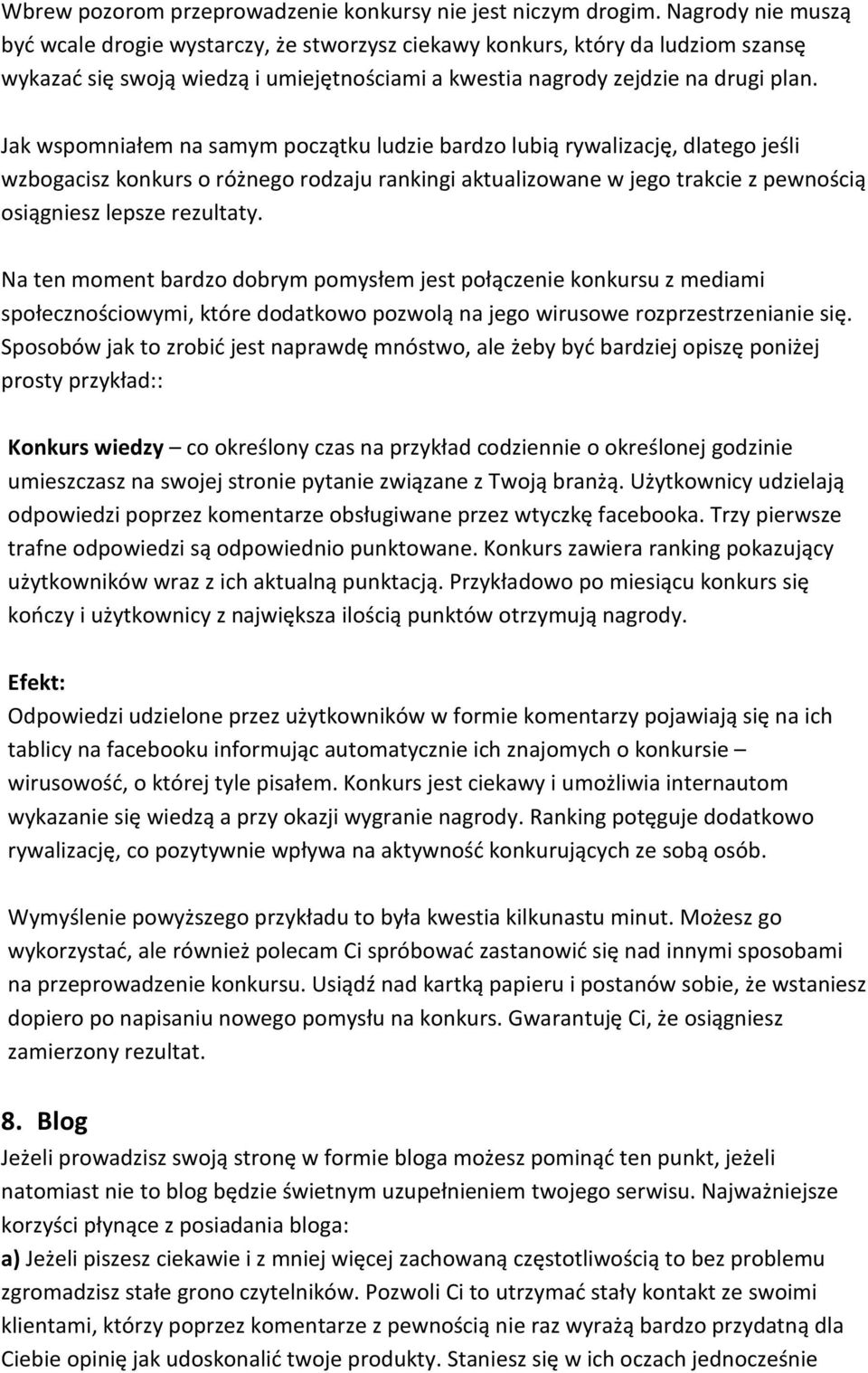 Jak wspomniałem na samym początku ludzie bardzo lubią rywalizację, dlatego jeśli wzbogacisz konkurs o różnego rodzaju rankingi aktualizowane w jego trakcie z pewnością osiągniesz lepsze rezultaty.