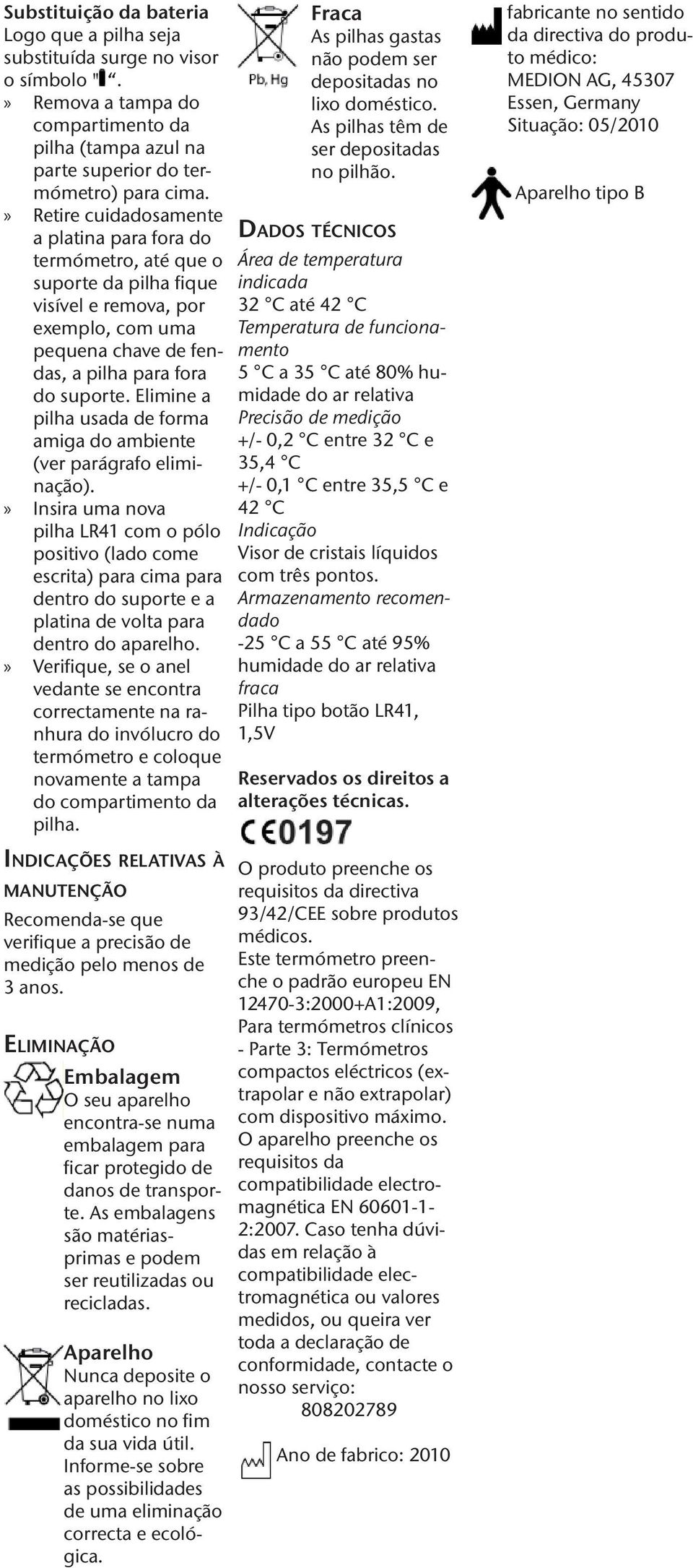 Elimine a pilha usada de forma amiga do ambiente (ver parágrafo eliminação).