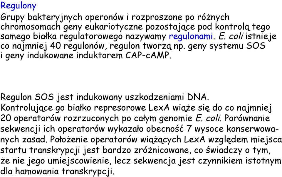 Kontrolujące go białko represorowe LexA wiąże się do co najmniej 20 operatorów rozrzuconych po całym genomie E. coli.