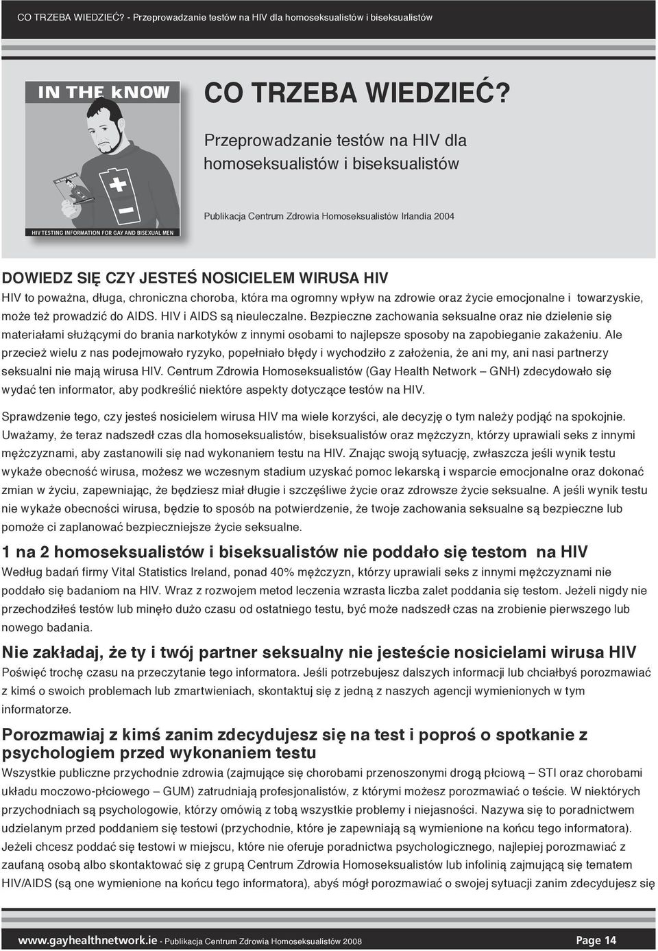 chroniczna choroba, która ma ogromny wpływ na zdrowie oraz życie emocjonalne i towarzyskie, może też prowadzić do AIDS. HIV i AIDS są nieuleczalne.