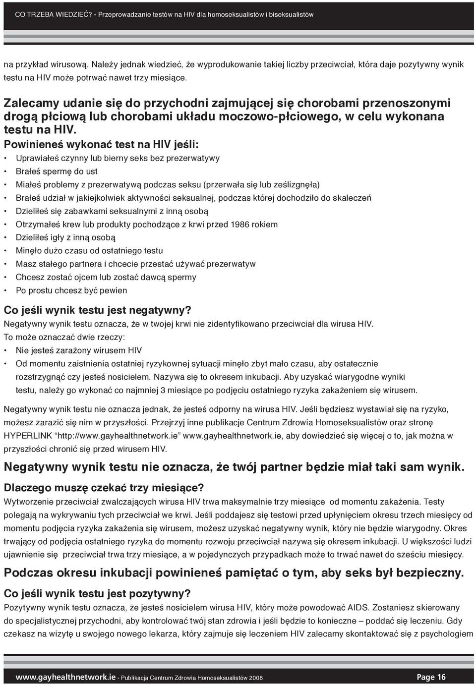 Zalecamy udanie się do przychodni zajmującej się chorobami przenoszonymi drogą płciową lub chorobami układu moczowo-płciowego, w celu wykonana testu na HIV.