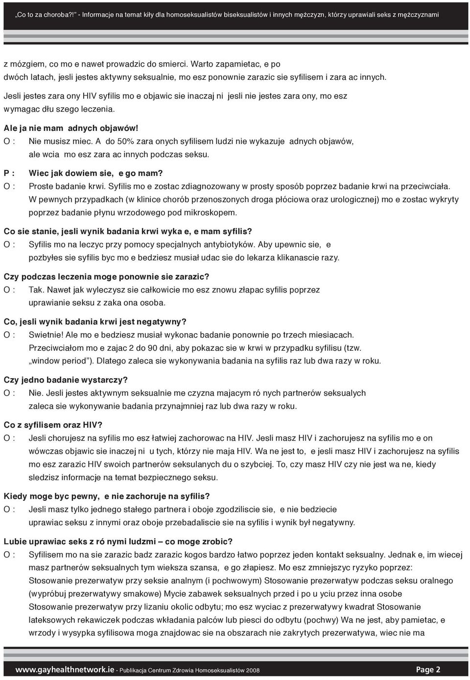 Jesli jestes zara ony HIV syfilis mo e objawic sie inaczaj ni jesli nie jestes zara ony, mo esz wymagac dłu szego leczenia. Ale ja nie mam adnych objawów! O : Nie musisz miec.