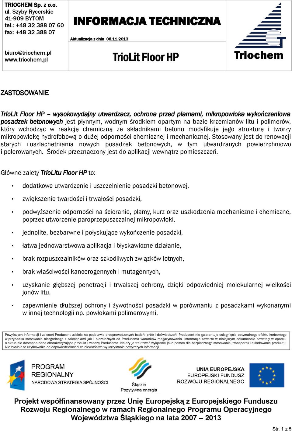 Stosowany jest do renowacji starych i uszlachetniania nowych posadzek betonowych, w tym utwardzanych powierzchniowo i polerowanych. Środek przeznaczony jest do aplikacji wewnątrz pomieszczeń.