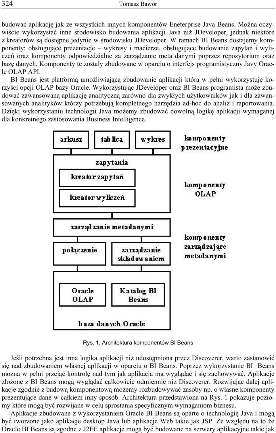 W ramach BI Beans dostajemy komponenty: obsługujące prezentacje wykresy i macierze, obsługujące budowanie zapytań i wyliczeń oraz komponenty odpowiedzialne za zarządzanie meta danymi poprzez