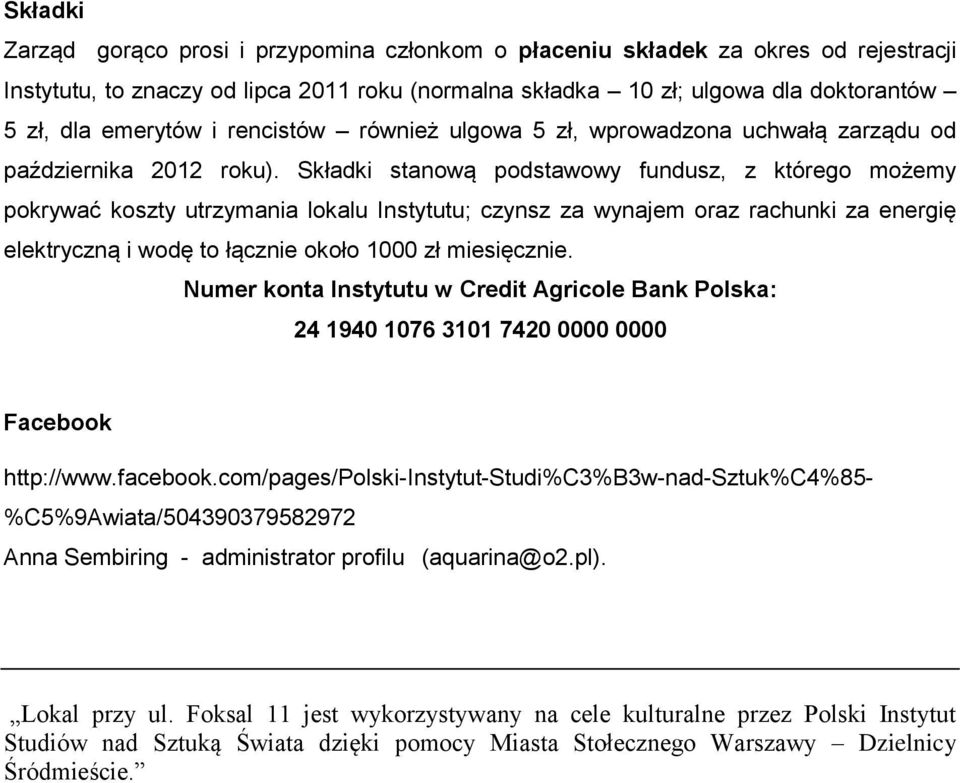 Składki stanową podstawowy fundusz, z którego możemy pokrywać koszty utrzymania lokalu Instytutu; czynsz za wynajem oraz rachunki za energię elektryczną i wodę to łącznie około 1000 zł miesięcznie.